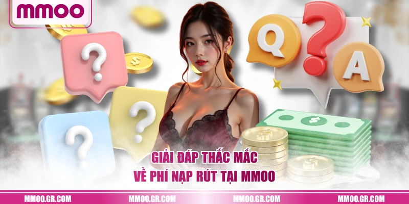 Giải đáp thắc mắc về phí nạp rút tại MMOO