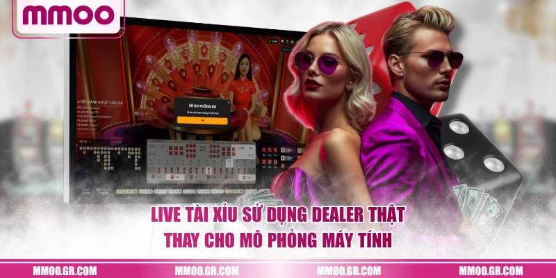 Live tài xỉu sử dụng dealer thật thay cho mô phỏng máy tính